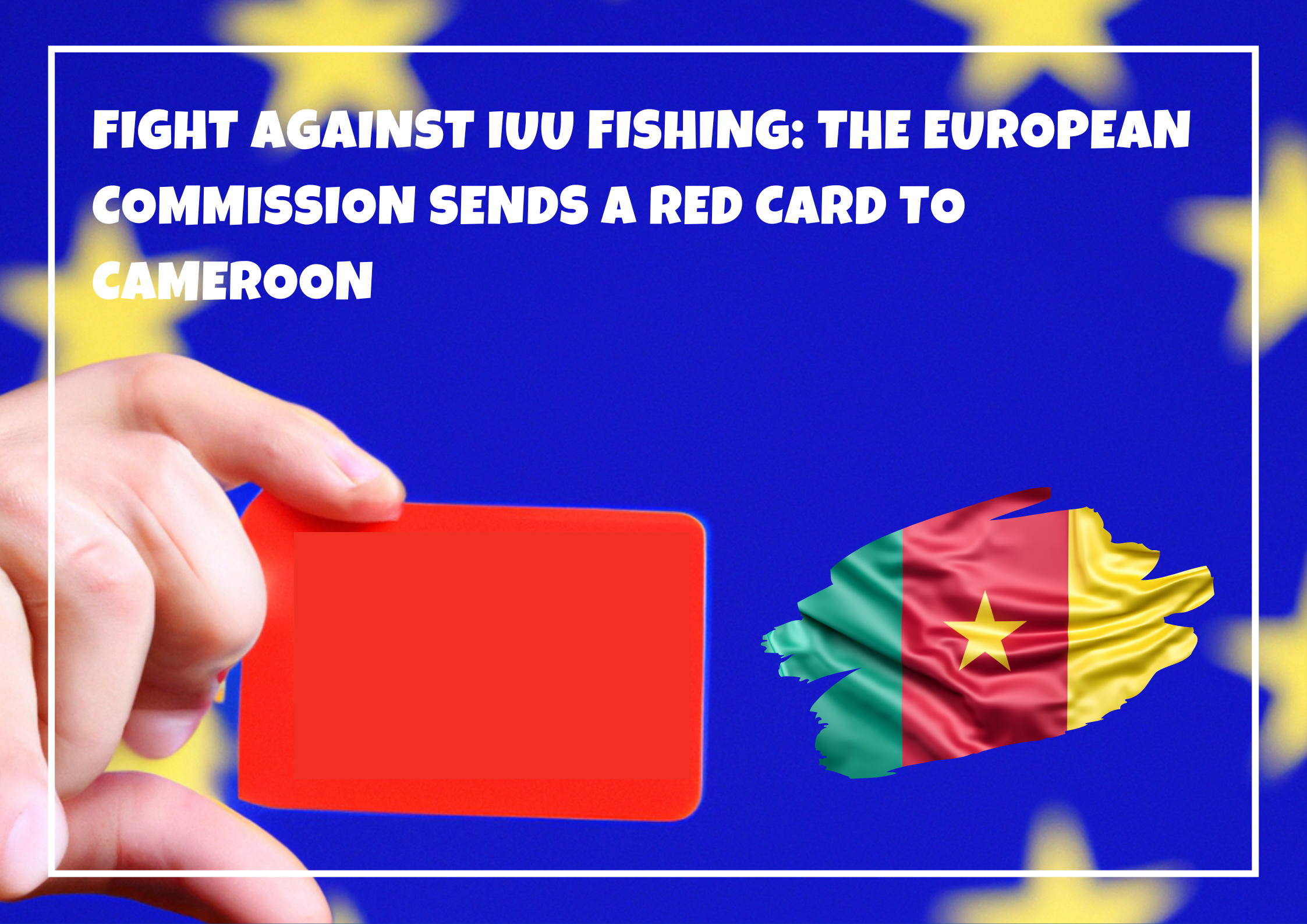 Fight against IUU fishing: the European Commission sends a red card to Cameroon